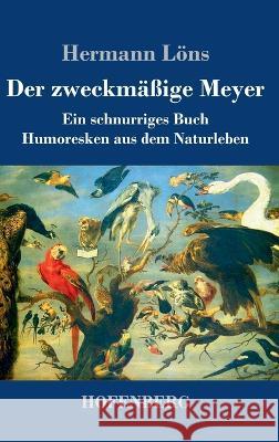 Der zweckmäßige Meyer: Ein schnurriges Buch - Humoresken aus dem Naturleben Hermann Löns 9783743744042 Hofenberg