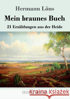 Mein braunes Buch: 21 Erzählungen aus der Heide Hermann Löns 9783743744080 Hofenberg