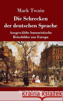 Die Schrecken der deutschen Sprache: Ausgewählte humoristische Reisebilder aus Europa Mark Twain 9783743744110