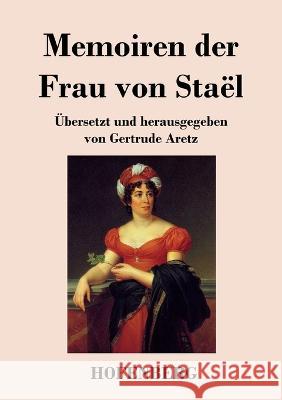 Memoiren der Frau von Staël: Übersetzt und herausgegeben von Gertrude Aretz Staël, Madame de 9783743744400 Hofenberg