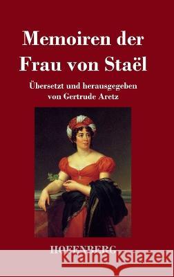 Memoiren der Frau von Staël: Übersetzt und herausgegeben von Gertrude Aretz Madame de Staël 9783743744417