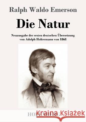 Die Natur: Neuausgabe der ersten deutschen Übersetzung von Adolph Holtermann von 1868 Ralph Waldo Emerson 9783743744486 Hofenberg