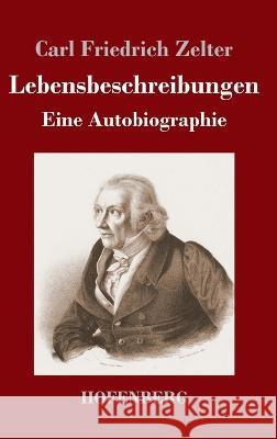Lebensbeschreibungen: Eine Autobiographie Carl Friedrich Zelter 9783743744530