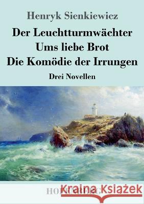 Der Leuchtturmwächter / Ums liebe Brot / Die Komödie der Irrungen: Drei Novellen Henryk Sienkiewicz 9783743744684 Hofenberg