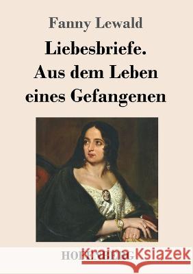 Liebesbriefe. Aus dem Leben eines Gefangenen: Roman Fanny Lewald   9783743744707 Hofenberg