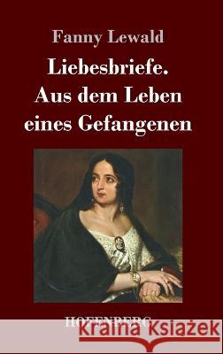 Liebesbriefe. Aus dem Leben eines Gefangenen: Roman Fanny Lewald   9783743744714 Hofenberg