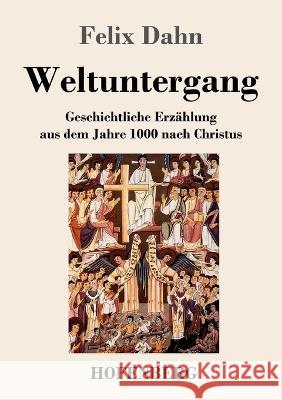 Weltuntergang: Geschichtliche Erzählung aus dem Jahre 1000 nach Christus Felix Dahn 9783743744813 Hofenberg