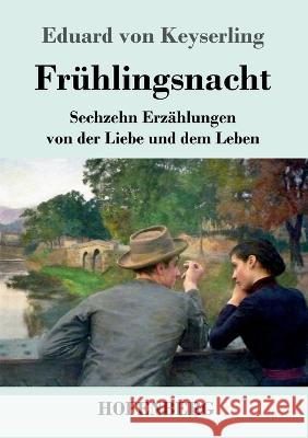 Frühlingsnacht: Sechzehn Erzählungen von der Liebe und dem Leben Keyserling, Eduard Von 9783743744875 Hofenberg