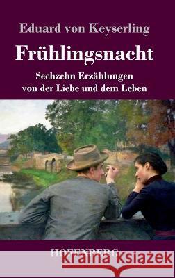 Frühlingsnacht: Sechzehn Erzählungen von der Liebe und dem Leben Eduard Von Keyserling 9783743744882 Hofenberg