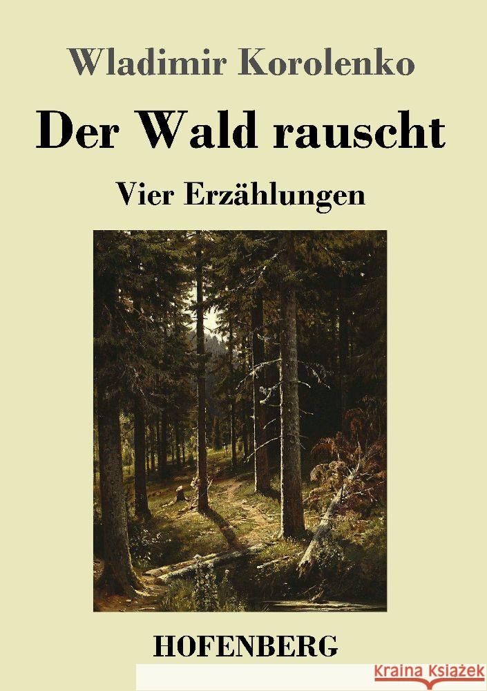 Der Wald rauscht: Vier Erzählungen: Der Wald rauscht - In der Osternacht - Der Traum des armen Makar - At-Dawan Korolenko, Wladimir 9783743745186