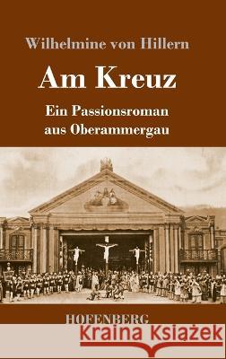 Am Kreuz: Ein Passionsroman aus Oberammergau Wilhelmine Von Hillern 9783743745537