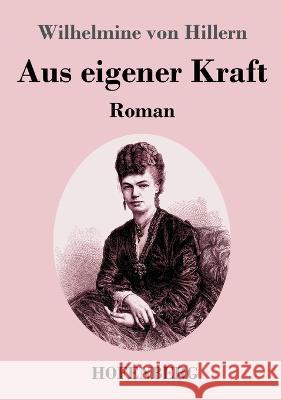 Aus eigener Kraft: Roman Wilhelmine Von Hillern 9783743745575