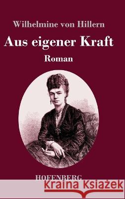 Aus eigener Kraft: Roman Wilhelmine Von Hillern 9783743745582