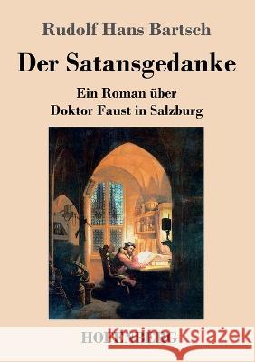 Der Satansgedanke: Ein Roman ?ber Doktor Faust in Salzburg Rudolf Hans Bartsch 9783743745773