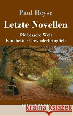 Letzte Novellen: Die bessere Welt / Fanchette / Unwiederbringlich Paul Heyse 9783743745964 Hofenberg