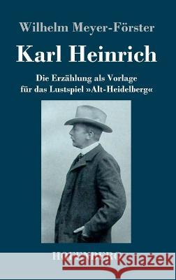 Karl Heinrich: Die Erz?hlung als Vorlage f?r das Lustspiel Alt-Heidelberg Wilhelm Meyer-F?rster 9783743746046