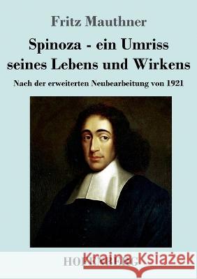 Spinoza - ein Umriss seines Lebens und Wirkens: Nach der erweiterten Neubearbeitung von 1921 Fritz Mauthner 9783743746053 Hofenberg