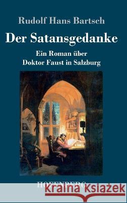 Der Satansgedanke: Ein Roman ?ber Doktor Faust in Salzburg Rudolf Hans Bartsch 9783743746107