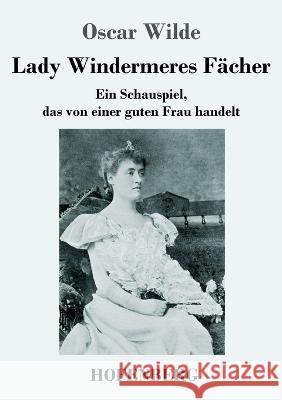 Lady Windermeres Facher: Ein Schauspiel, das von einer guten Frau handelt Oscar Wilde   9783743746893 Hofenberg