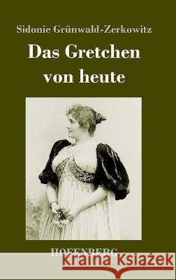 Das Gretchen von heute Sidonie Grunwald-Zerkowitz   9783743746916
