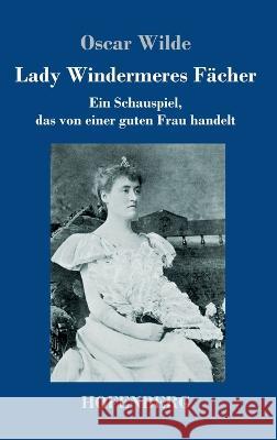 Lady Windermeres Facher: Ein Schauspiel, das von einer guten Frau handelt Oscar Wilde   9783743746923 Hofenberg