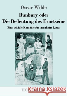 Bunbury oder Die Bedeutung des Ernstseins: Eine triviale Komoedie fur ernsthafte Leute Oscar Wilde   9783743746954 Hofenberg