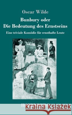 Bunbury oder Die Bedeutung des Ernstseins: Eine triviale Komoedie fur ernsthafte Leute Oscar Wilde   9783743746961 Hofenberg