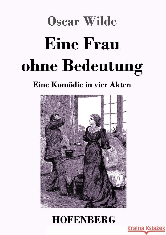 Eine Frau ohne Bedeutung: Eine Komoedie in vier Akten Oscar Wilde   9783743746992 Hofenberg