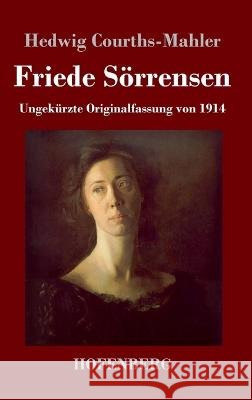 Friede Soerrensen: Ungekurzte Originalfassung von 1914 Hedwig Courths-Mahler   9783743747203 Hofenberg