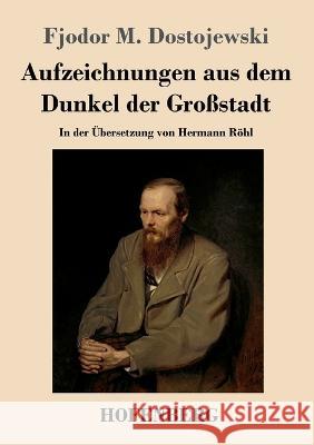 Aufzeichnungen aus dem Dunkel der Grossstadt: In der UEbersetzung von Hermann Roehl Fjodor M Dostojewski   9783743747425 Hofenberg