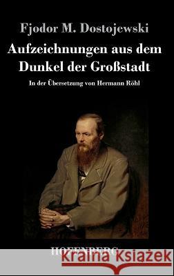 Aufzeichnungen aus dem Dunkel der Grossstadt: In der UEbersetzung von Hermann Roehl Fjodor M Dostojewski   9783743747432 Hofenberg
