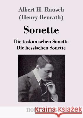 Sonette: Die toskanischen Sonette - Die hessischen Sonette Albert H Rausch Henry Benrath  9783743747456