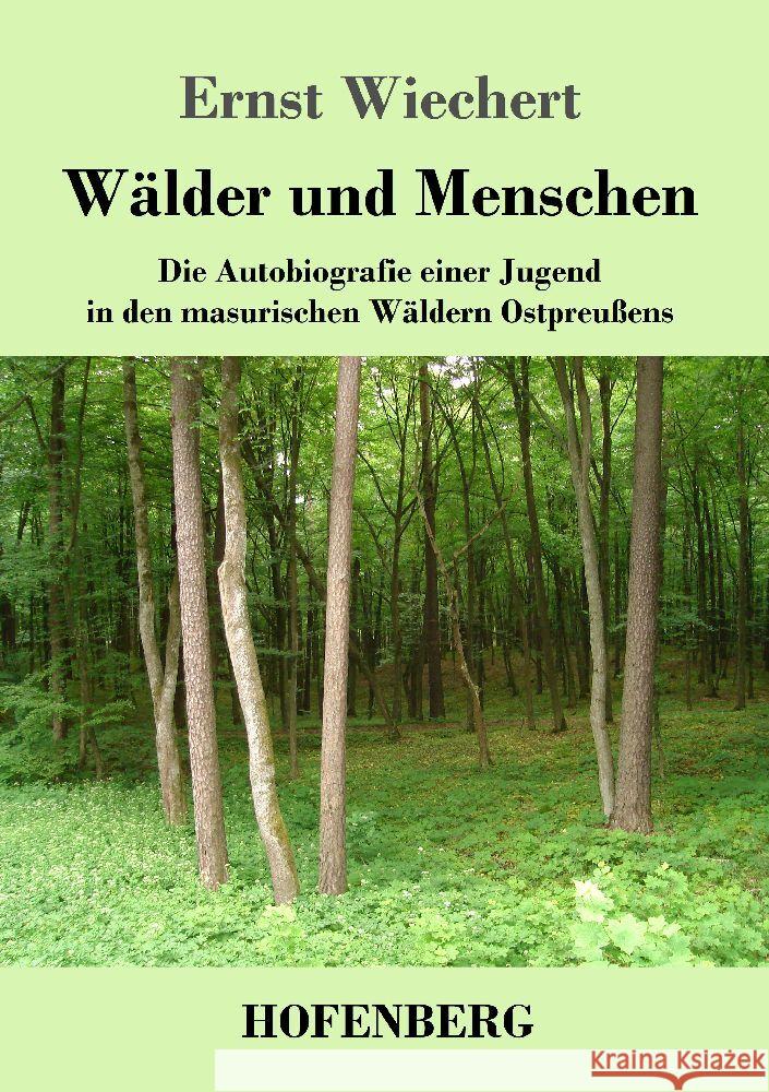 W?lder und Menschen: Die Autobiografie einer Jugend in den masurischen W?ldern Ostpreu?ens Ernst Wiechert 9783743747975