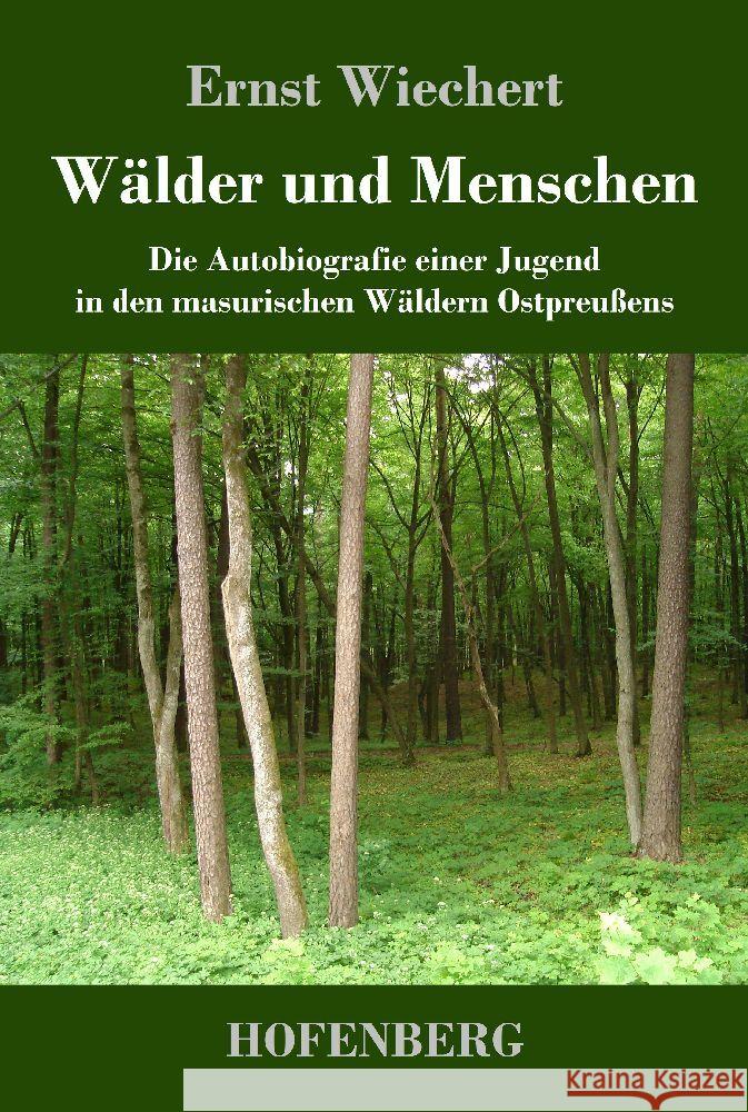 W?lder und Menschen: Die Autobiografie einer Jugend in den masurischen W?ldern Ostpreu?ens Ernst Wiechert 9783743747982