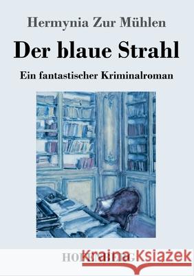 Der blaue Strahl: Ein fantastischer Kriminalroman Hermynia Zur M?hlen 9783743748156