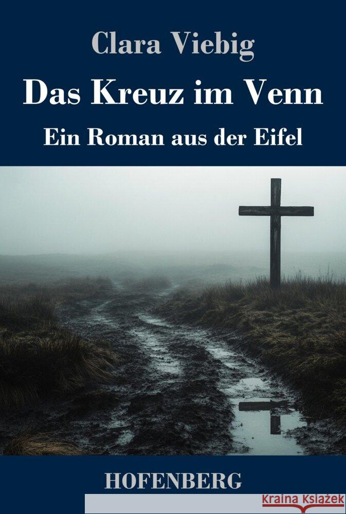 Das Kreuz im Venn: Ein Roman aus der Eifel Clara Viebig 9783743749429 Henricus - Edition Deutsche Klassik Gmbh, Ber