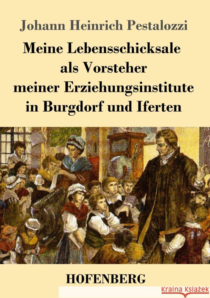 Meine Lebensschicksale als Vorsteher meiner Erziehungsinstitute in Burgdorf und Iferten Pestalozzi, Johann Heinrich 9783743749443