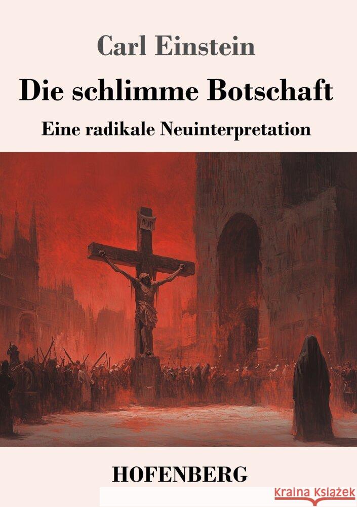 Die schlimme Botschaft: Eine radikale Neuinterpretation Carl Einstein 9783743749740 Henricus - Edition Deutsche Klassik Gmbh, Ber