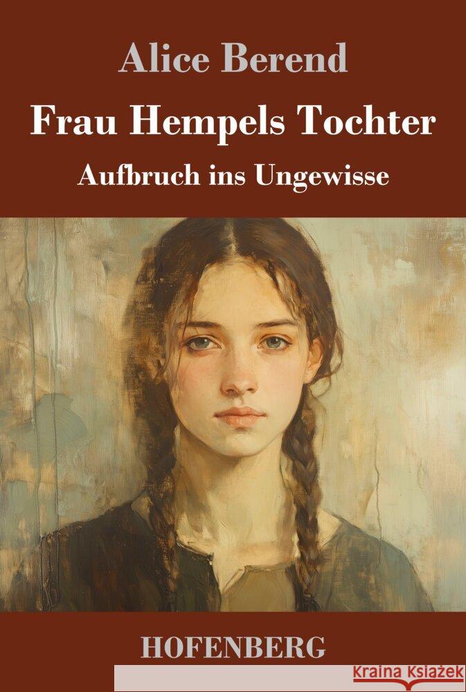 Frau Hempels Tochter: Aufbruch ins Ungewisse Alice Berend 9783743749948