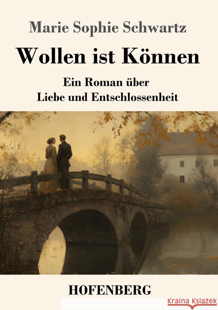 Wollen ist K?nnen: Ein Roman ?ber Liebe und Entschlossenheit Marie Sophie Schwartz 9783743749955