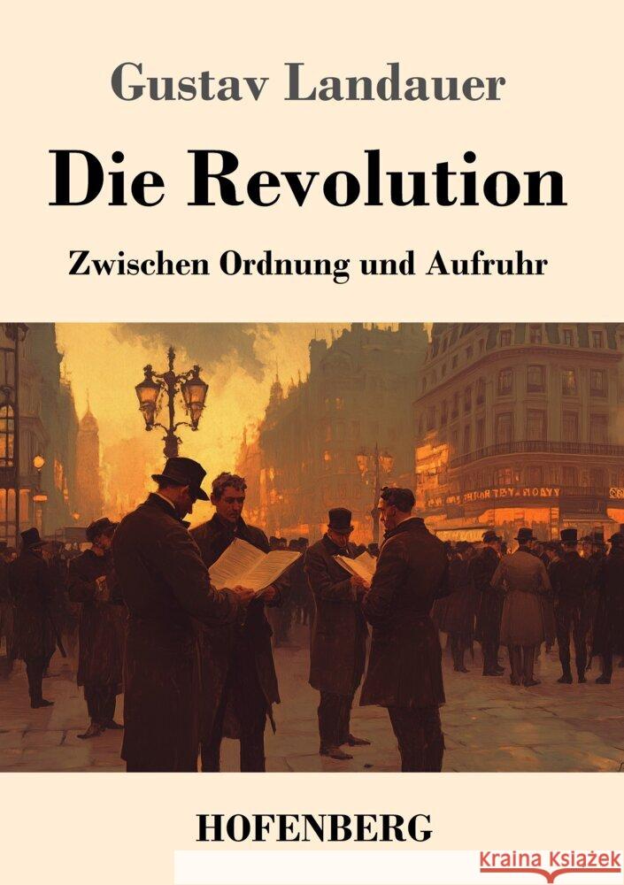 Die Revolution: Zwischen Ordnung und Aufruhr Gustav Landauer 9783743750227