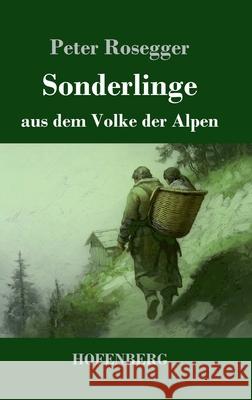 Sonderlinge aus dem Volke der Alpen Rosegger, Peter 9783743750524 Hofenberg