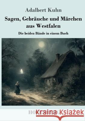 Sagen, Gebräuche und Märchen aus Westfalen Kuhn, Adalbert 9783743751507