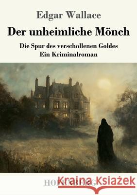 Der unheimliche M?nch: Die Spur des verschollenen Goldes - ein Kriminalroman Edgar Wallace 9783743751613
