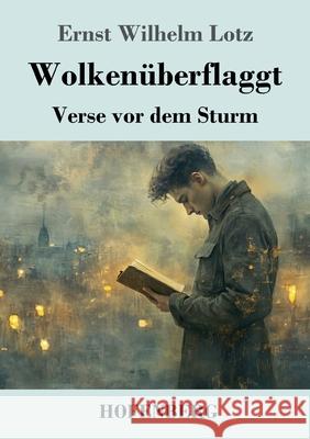 Wolken?berflaggt: Verse vor dem Sturm Ernst Wilhelm Lotz 9783743751637