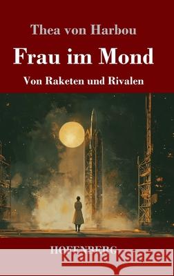 Frau im Mond: Von Raketen und Rivalen Thea Von Harbou 9783743751774