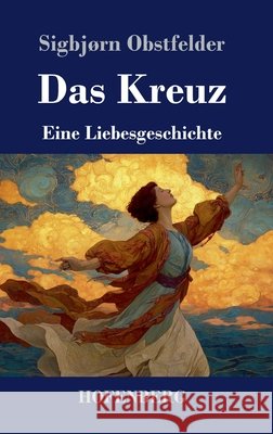 Das Kreuz: Eine Liebesgeschichte Sigbj?rn Obstfelder 9783743752658 Henricus - Edition Deutsche Klassik Gmbh, Ber