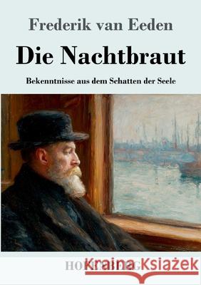 Die Nachtbraut: Bekenntnisse aus dem Schatten der Seele Frederik Van Eeden 9783743752849