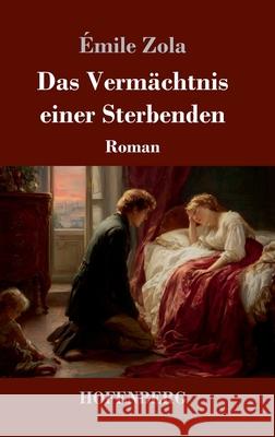 Das Verm?chtnis einer Sterbenden: Roman ?mile Zola 9783743752894 Henricus - Edition Deutsche Klassik Gmbh, Ber