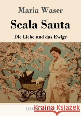 Scala Santa: Die Liebe und das Ewige Maria Waser 9783743752955